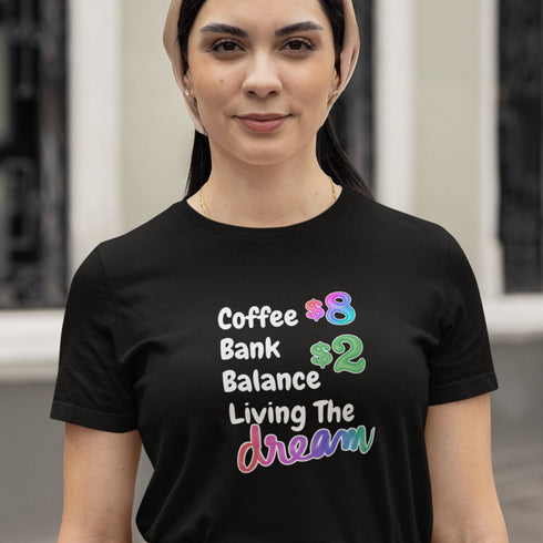 Coffee $8 Bank Account $2 Living the Dream Funny T-Shirt