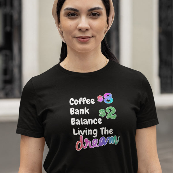 Coffee $8 Bank Account $2 Living the Dream Funny T-Shirt