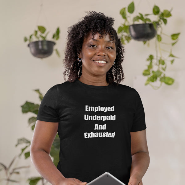 Employed Underpaid & Exhausted T-Shirt – Funny Work Burnout Shirt