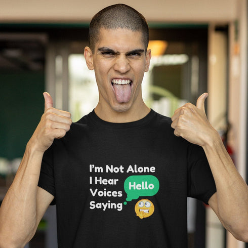 I'm Not Alone I Hear Voices Saying Hello T-Shirt – Funny & Quirky Tee