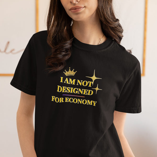 I Am Not Designed for Economy T-Shirt – Luxury Humor for High-Flyers!