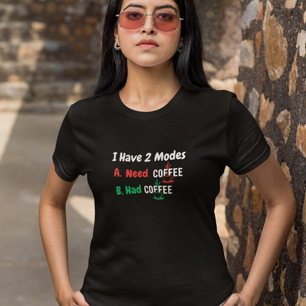 I Have 2 Modes Need Coffee Had Coffee funny black t-shirt — sarcastic coffee lover tee for caffeine addicts