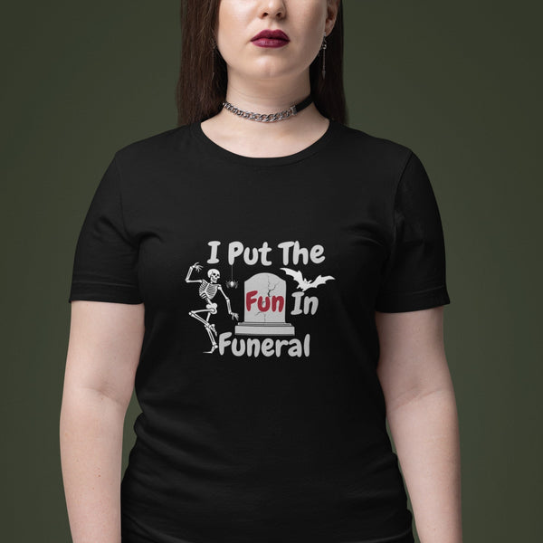 I Put The Fun In Funeral Shirt – Funny Skeleton Halloween Tee for Dark Humor Fans
