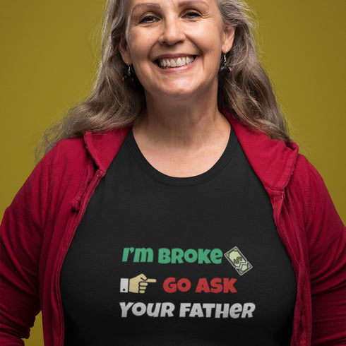 Funny Mom Shirt - I'm Broke Go Ask Your Father T-Shirt