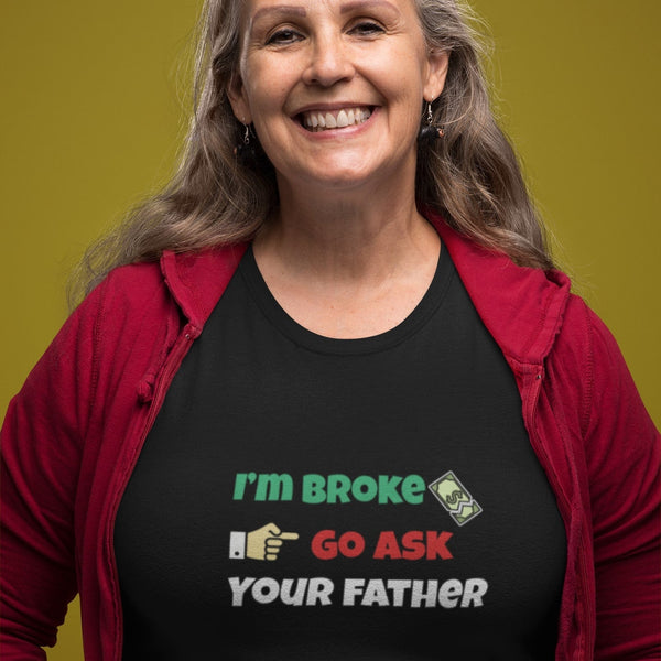 Funny Mom Shirt - I'm Broke Go Ask Your Father T-Shirt