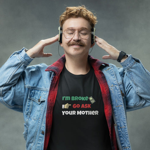 I'm Broke Go Ask Your Mother Funny Dad Joke T-Shirt for Men
