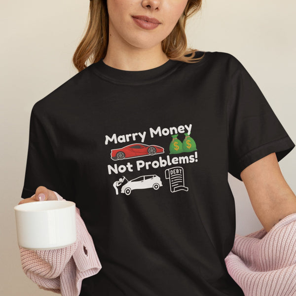 Funny Marry Money T-Shirt: Marry Money, Not Problems Design