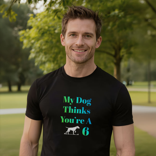 My Dog Thinks You're A 6 funny black t-shirt – sarcastic dog mom and dog dad gift tee