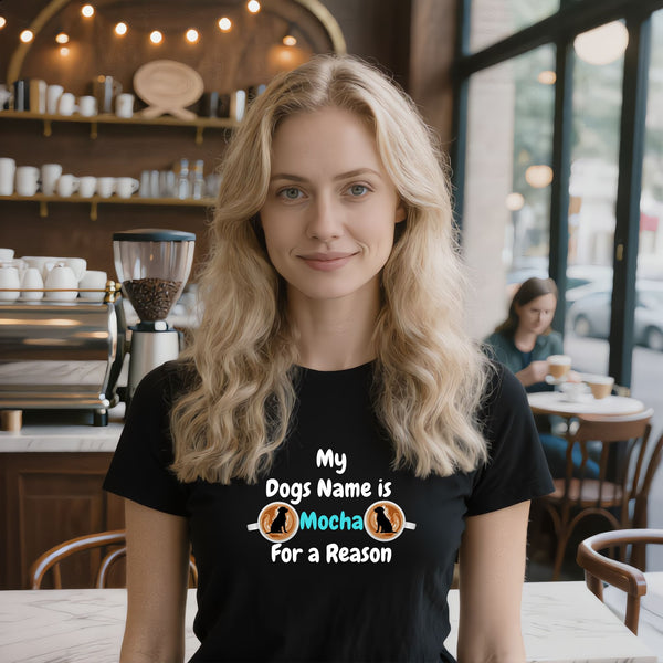 My Dogs Name Is Mocha For A Reason T-Shirt