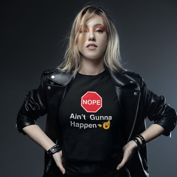 Nope It Ain’t Gunna Happen T-Shirt – Funny & Sarcastic Tee for Everyday Style