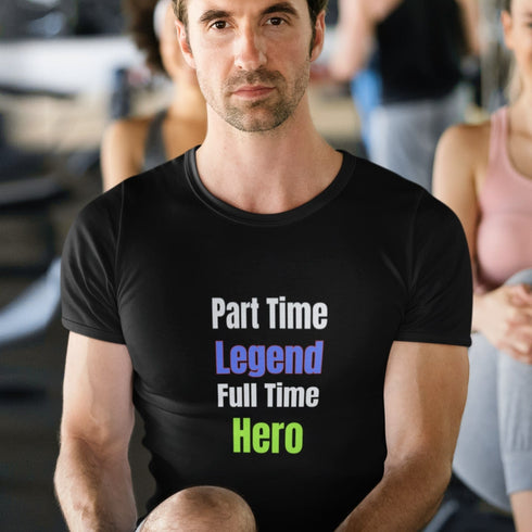 Part Time Legend Full Time Hero T-Shirt – Funny Motivational Tee