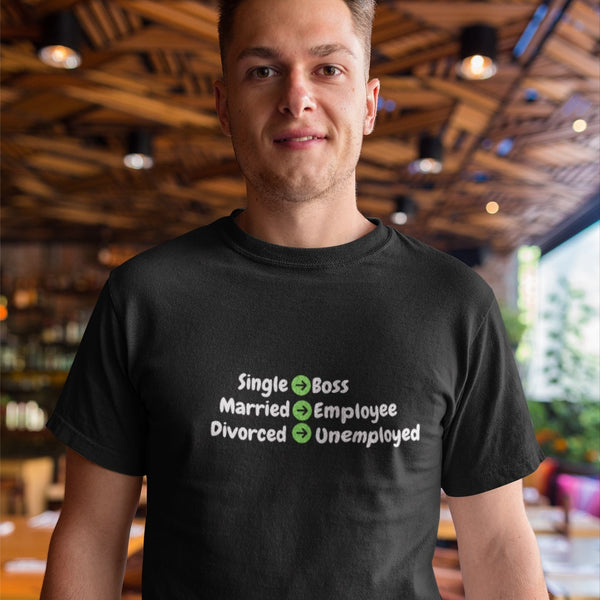 Funny Relationship Stages T-Shirt: Single = Boss, Married = Employee, Divorced = Unemployed