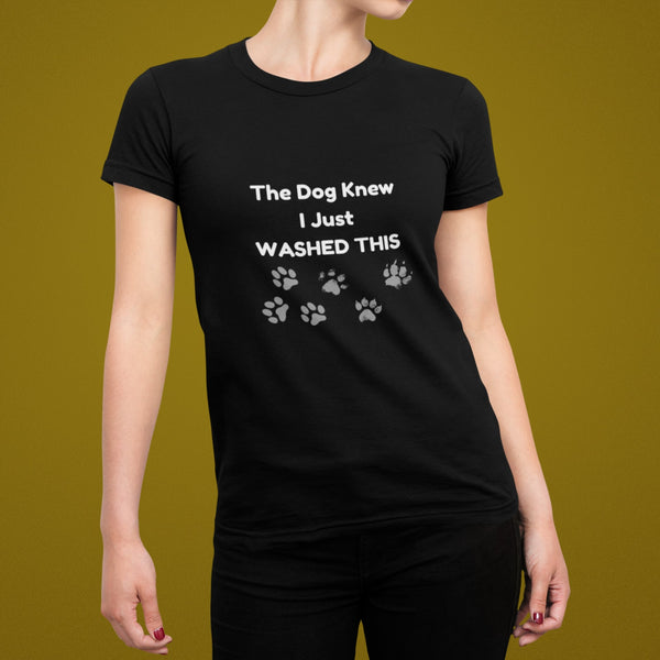 The Dog Knew I Just Washed This T-Shirt – Funny Dog Lover Tee