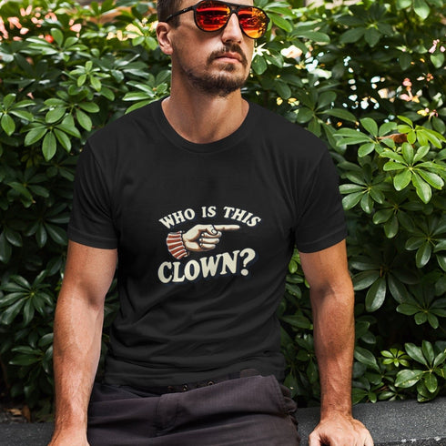"Who is This Clown?" T-Shirt - Standout Statement Tee