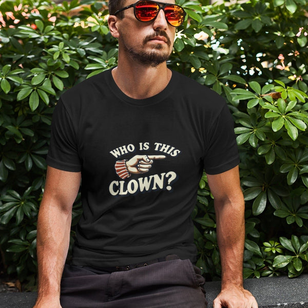 "Who is This Clown?" T-Shirt - Standout Statement Tee