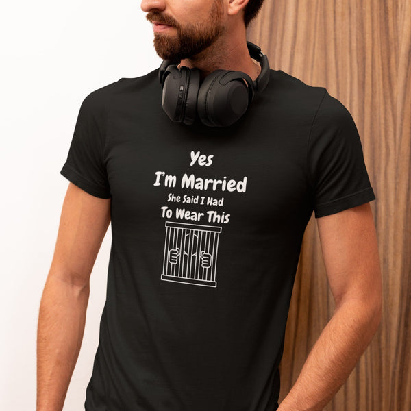 Funny Married T-Shirt: Yes, I’m Married… She Said I Had to Wear This