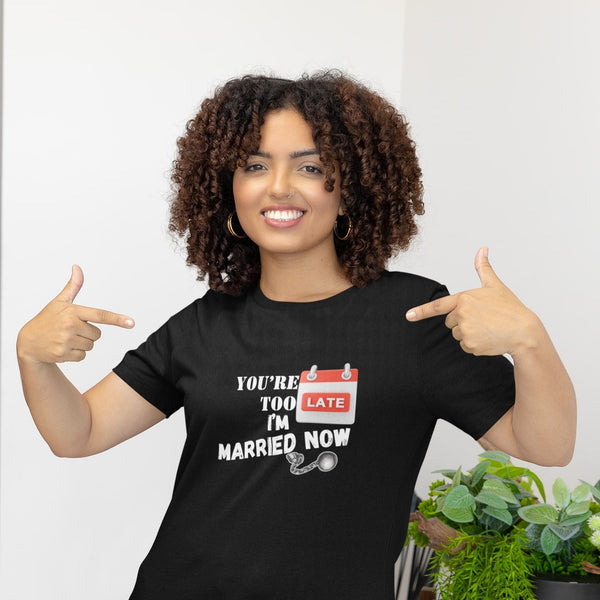 You're Too Late I'm Married Now – Funny Bold Relationship T-Shirt