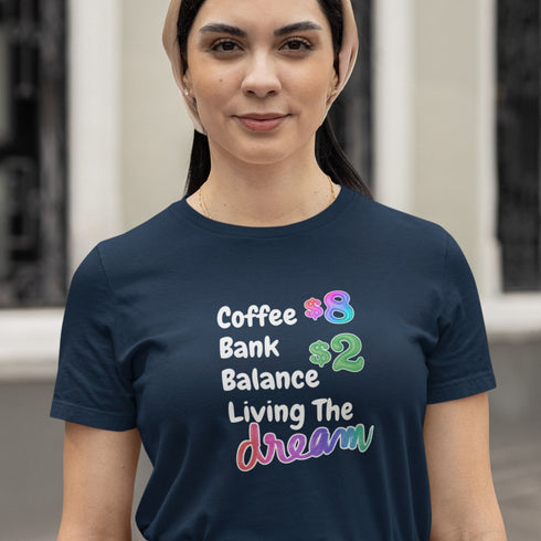 Coffee $8 Bank Account $2 Living the Dream Funny T-Shirt