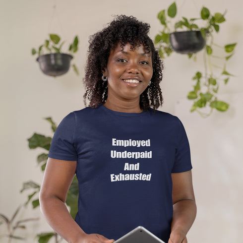 Employed Underpaid & Exhausted T-Shirt – Funny Work Burnout Shirt