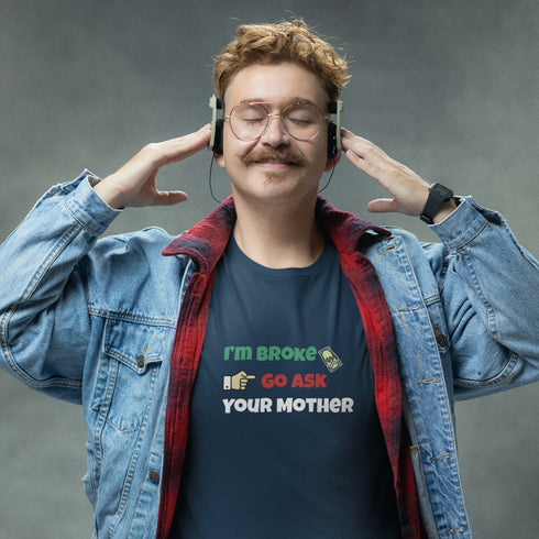 I'm Broke Go Ask Your Mother Funny Dad Joke T-Shirt for Men