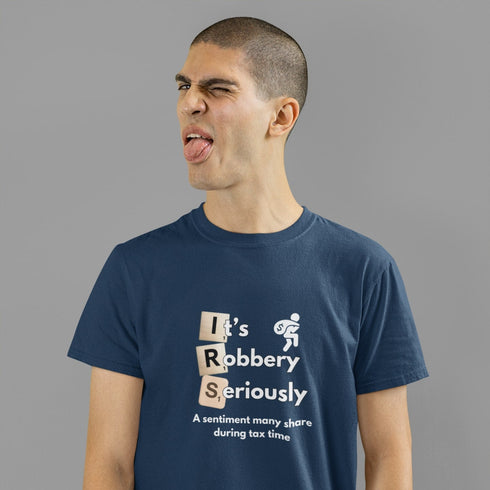 It’s Robbery, Seriously T-Shirt – Tax Season Humor for Everyone!