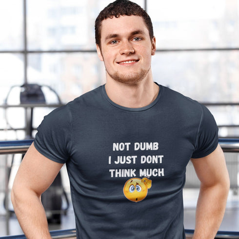 Not Dumb I Just Don’t Think Much | Funny Graphic T-Shirt