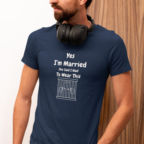 Funny Married T-Shirt: Yes, I’m Married… She Said I Had to Wear This