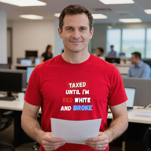 Red "Taxed Until I'm Red White and Broke" patriotic graphic t-shirt funny tax humour slogan tee