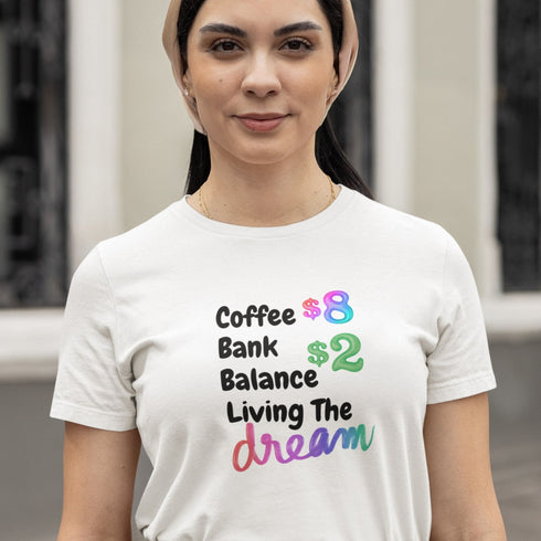 Coffee $8 Bank Account $2 Living the Dream Funny T-Shirt