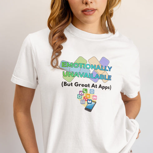 Emotionally Unavailable But Great At Apps T-Shirt | Humorous Dating App Tee