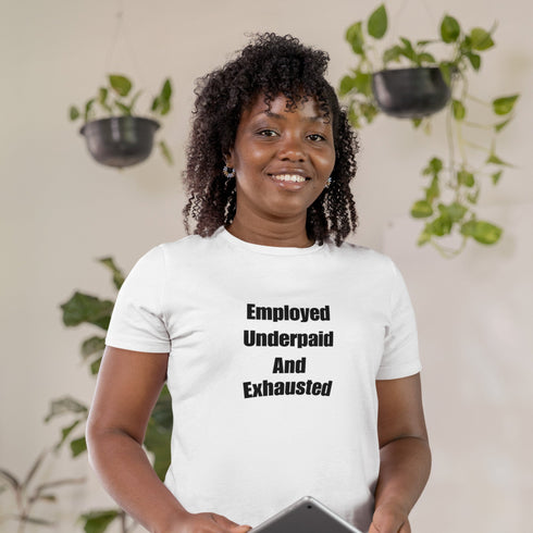 Employed Underpaid & Exhausted T-Shirt – Funny Work Burnout Shirt