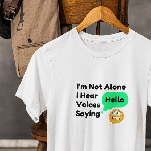 I'm Not Alone I Hear Voices Saying Hello T-Shirt – Funny & Quirky Tee