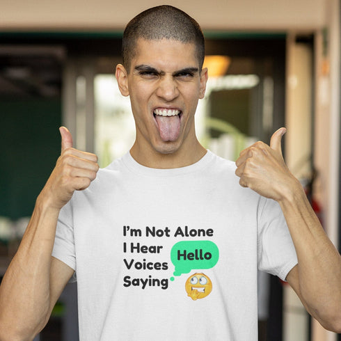 I'm Not Alone I Hear Voices Saying Hello T-Shirt – Funny & Quirky Tee