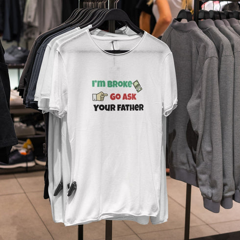 Funny Mom Shirt - I'm Broke Go Ask Your Father T-Shirt