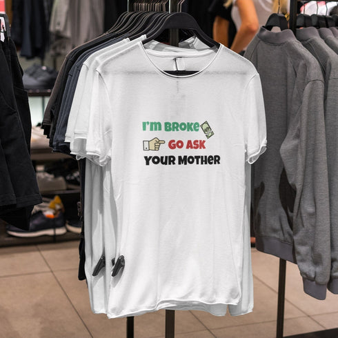 I'm Broke Go Ask Your Mother Funny Dad Joke T-Shirt for Men