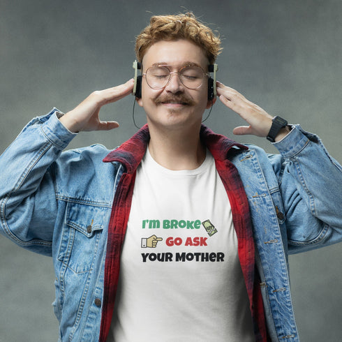 I'm Broke Go Ask Your Mother Funny Dad Joke T-Shirt for Men