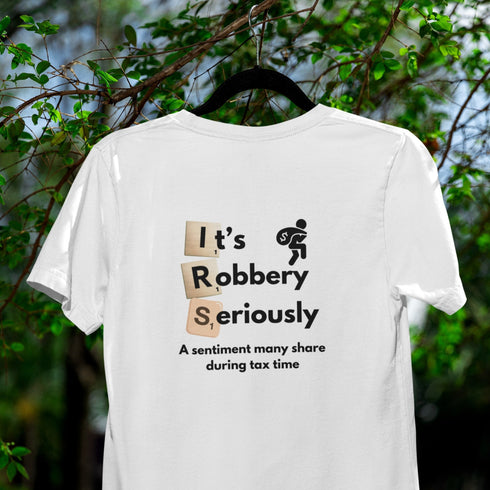 It’s Robbery, Seriously T-Shirt – Tax Season Humor for Everyone!