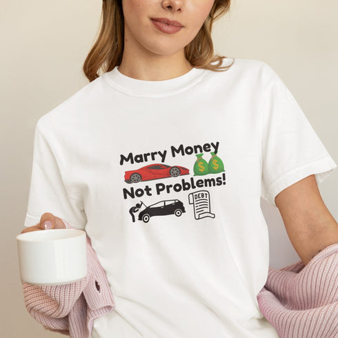 Funny Marry Money T-Shirt: Marry Money, Not Problems Design