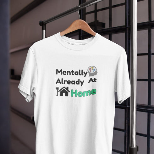 Mentally Already At Home T-Shirt | Funny Relatable Shirt for Work, School & Life