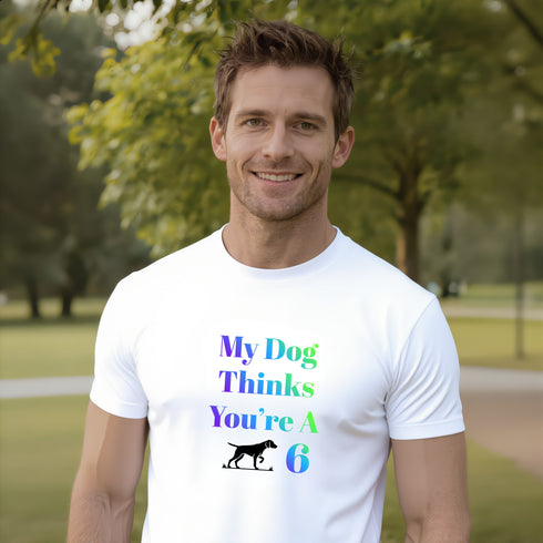 My Dog Thinks You're A 6 funny white t-shirt – sarcastic dog lover birthday gift tee