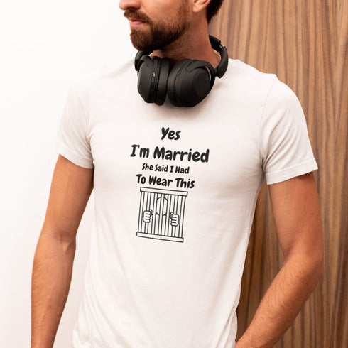 Funny Married T-Shirt: Yes, I’m Married… She Said I Had to Wear This